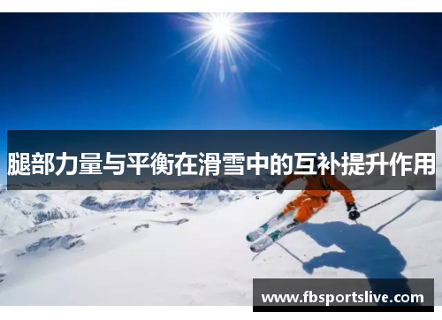 腿部力量与平衡在滑雪中的互补提升作用
